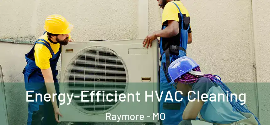  Energy-Efficient HVAC Cleaning Raymore - MO