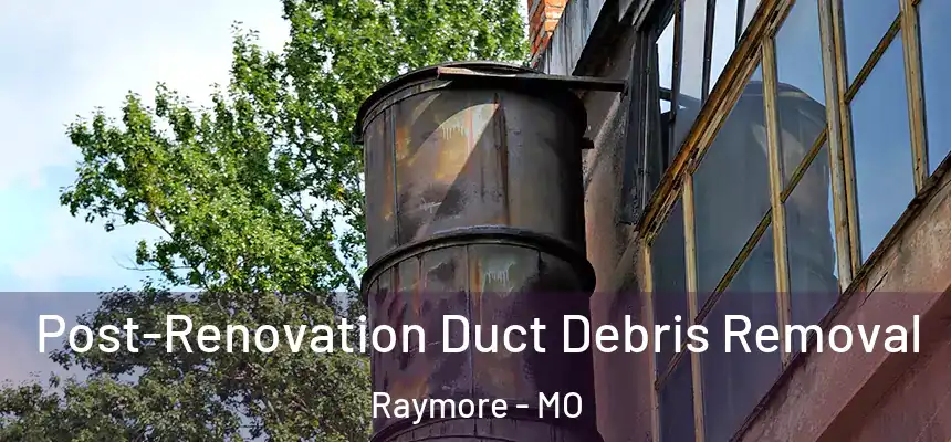  Post-Renovation Duct Debris Removal Raymore - MO